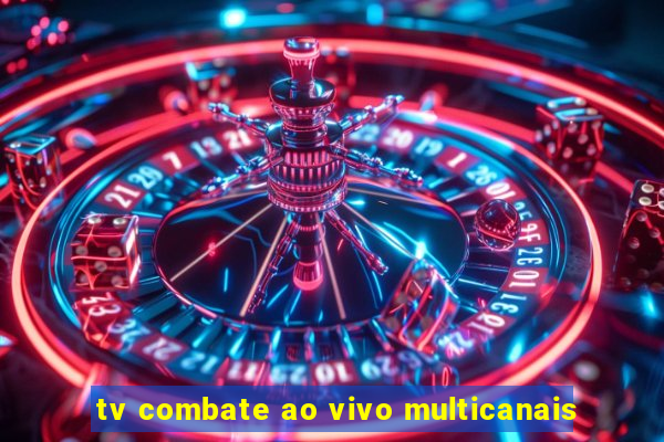 tv combate ao vivo multicanais